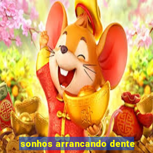 sonhos arrancando dente